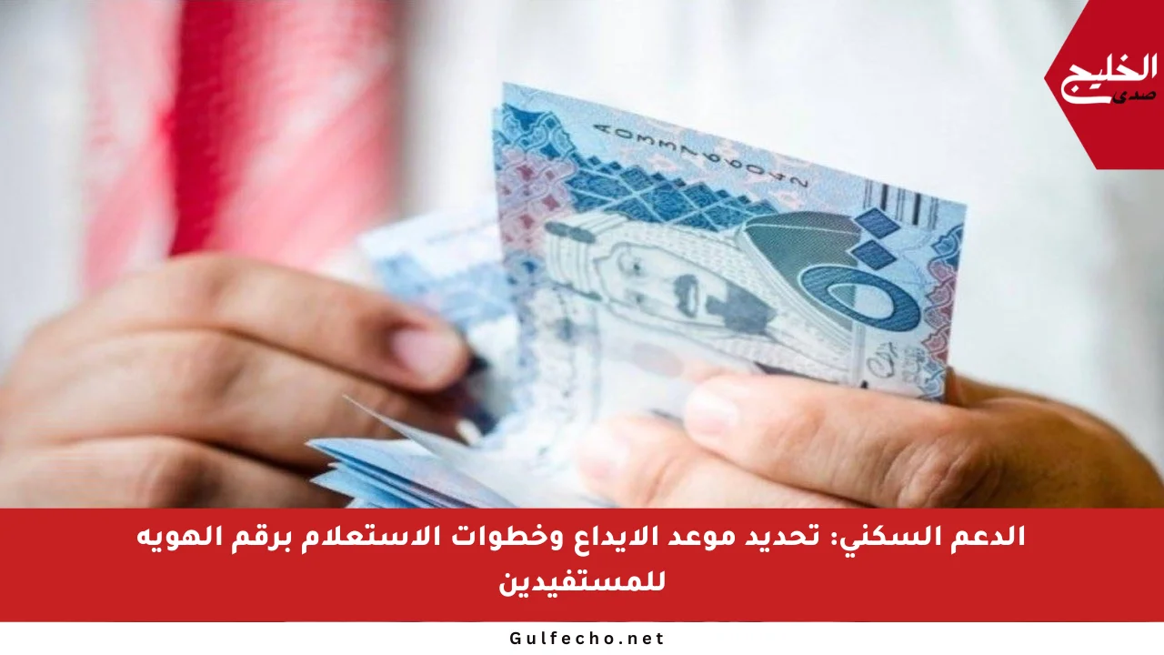 الدعم السكني: تحديد موعد الإيداع وخطوات الاستعلام برقم الهوية للمستفيدين